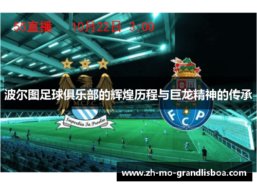 波尔图足球俱乐部的辉煌历程与巨龙精神的传承 波尔图足球俱乐部的辉煌历程与巨龙精神的传承