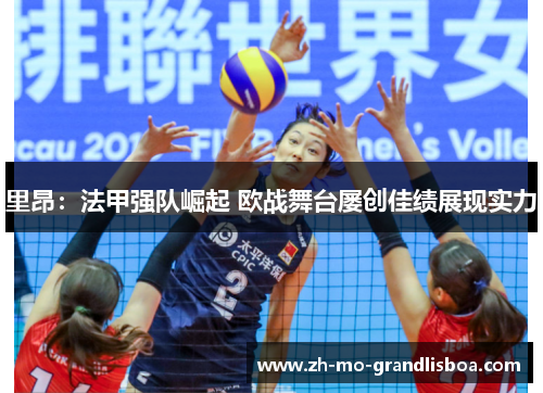 里昂:法甲强队崛起 欧战舞台屡创佳绩展现实力 里昂:法甲强队崛起 欧战舞台屡创佳绩展现实力